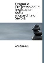 Origini E Progresso Delle Instituzioni Della Monarchia Di Savoia