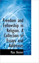 Freedom and Fellowship in Religion. a Collection of Essays and Addresses