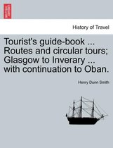Tourist's Guide-Book ... Routes and Circular Tours; Glasgow to Inverary ... with Continuation to Oban.