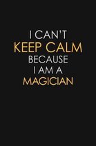 I Can't Keep Calm Because I Am A Magician