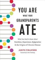 You Are What Your Grandparents Ate What You Need to Know about Nutrition, Experience, Epigenetics and the Origins of Chronic Disease