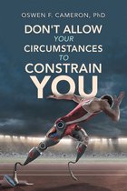 Don’t Allow Your Circumstances to Constrain You