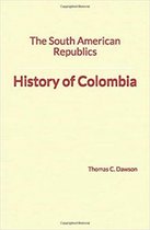 The South American Republics: History of Colombia