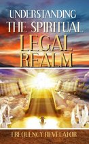 UNDERSTANDING THE SPIRITUAL LEGAL REALM