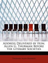 Address Delivered by Hon. Allen G. Thurman Before the Literary Societies