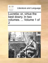 Lucretia; Or, Virtue the Best Dowry. in Two Volumes. ... Volume 1 of 2