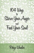 104 Ways to Starve Your Anger and Feed Your Soul