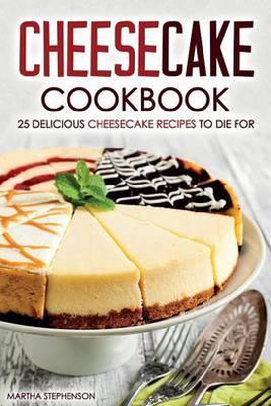 Cheesecake Cookbook 25 Delicious Cheesecake Recipes to Die for