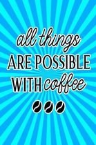 All Things Are Possible with Coffee