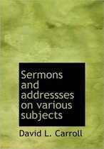 Sermons and Addressses on Various Subjects