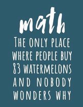 Math: The Only Place Where People Buy 83 Watermelons And Nobody Wonders Why