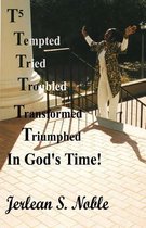 T5 Tempted Tried Troubled Transformed Triumphed in God's Time