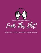 A Wise Woman Once Said F*ck This Sh*it And She Lived Happily Ever After