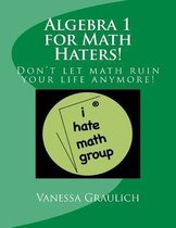 Algebra 1 for Math Haters!