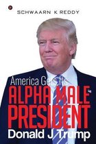 America Gets Its Alpha Male President Donald J Trump