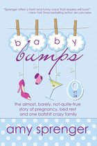 Baby Bumps: The Almost, Barely, Not-Quite-True Story of Pregnancy, Bed Rest and One Batshit Crazy Family