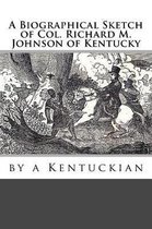 A Biographical Sketch of Col. Richard M. Johnson of Kentucky