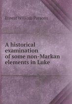 A historical examination of some non-Markan elements in Luke