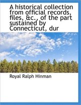 A Historical Collection from Official Records, Files, &C., of the Part Sustained by Connecticut, Dur