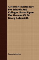 A Homeric Dictionary For Schools And Colleges. Based Upon The German Of Dr. Georg Autenrieth