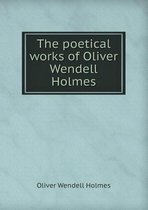 The Poetical Works of Oliver Wendell Holmes