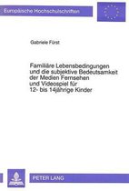 Familiaere Lebensbedingungen Und Die Subjektive Bedeutsamkeit Der Medien Fernsehen Und Videospiel Fuer 12- Bis 14jaehrige Kinder