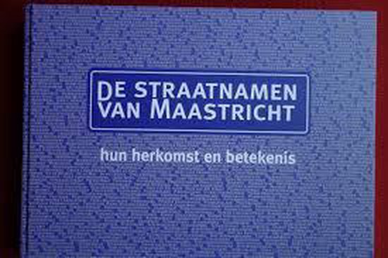 Foto: De straatnamen van maastricht hun herkomst en betekenis