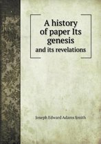 A history of paper Its genesis and its revelations