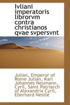 Ivliani Imperatoris Librorvm Contra Christianos Qvae Svpersvnt