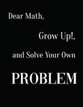 Dear Math, Grow Up!, and Solve Your Own Problem