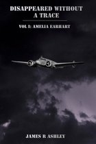 Disappeared Without a Trace, Vol I: Amelia Earhart
