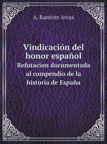 Vindicacion del honor espanol Refutacion documentada al compendio de la historia de Espana