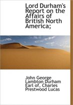 Lord Durham's Report on the Affairs of British North America;