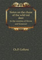 Notes on the chase of the wild red deer In the counties of Devon and Somerset