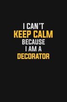 I Can't Keep Calm Because I Am A Decorator