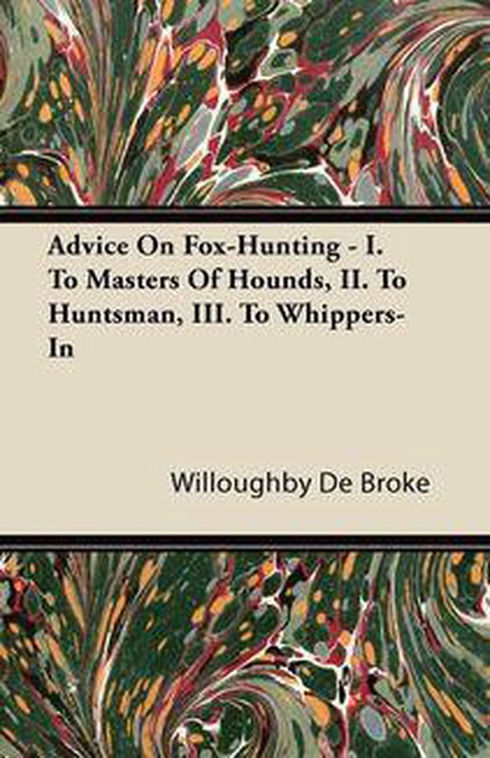Advice On Fox-Hunting - I. To Masters Of Hounds, II. To Hunt ... - cover