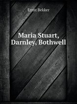 Maria Stuart, Darnley, Bothwell