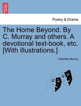 The Home Beyond. by C. Murray and Others. a Devotional Text-Book, Etc. [with Illustrations.]