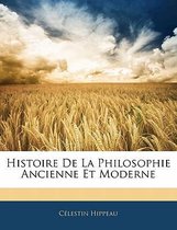 Histoire de La Philosophie Ancienne Et Moderne