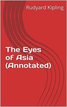 Annotated Rudyard Kipling - The Eyes of Asia (Annotated)