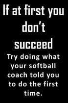 If At First, You Don't Succeed. Try doing what your softball coach told you to do the first time.