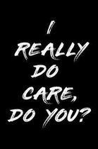 I Really Do Care, Do You?