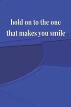 Hold On To The One That Makes You Smile