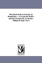 The Words of the Lord Jesus. by Rudolf Stier ... Tr. From the 2D Rev. and Enl. German Ed., by the Rev. William B. Pope. Vol. 6