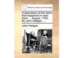 A description of the storm that happened in west Kent, ... August, 1763. By John Hedges, ...