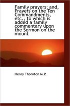 Family Prayers; And, Prayers on the Ten Commandments, Etc., to Which Is Added a Family Commentary Up
