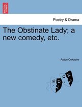 The Obstinate Lady; A New Comedy, Etc.