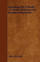 Gleanings Of A Mystic - A Series Of Essays On Practical Mysticism