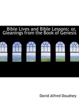 Bible Lives and Bible Lessons; Or, Gleanings from the Book of Genesis