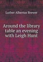 Around the library table an evening with Leigh Hunt